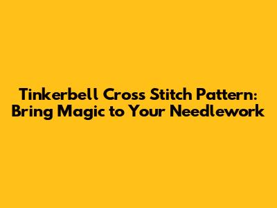 Tinkerbell Cross Stitch Pattern: Bring Magic to Your Needlework