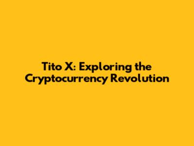 Tito X: Exploring the Cryptocurrency Revolution