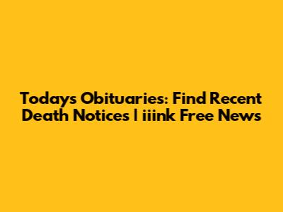 Today's Obituaries: Find Recent Death Notices | iiink Free News