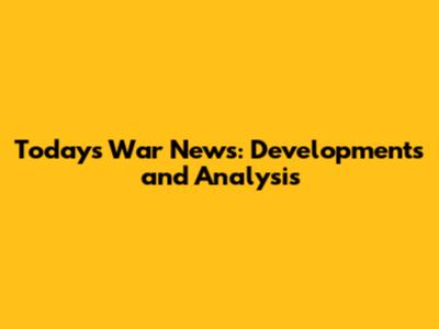 Today's War News: Developments and Analysis