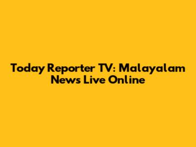 Today Reporter TV: Malayalam News Live Online