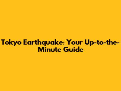 Tokyo Earthquake: Your Up-to-the-Minute Guide