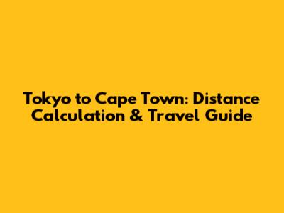 Tokyo to Cape Town: Distance Calculation & Travel Guide