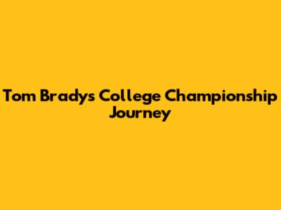 Tom Brady's College Championship Journey