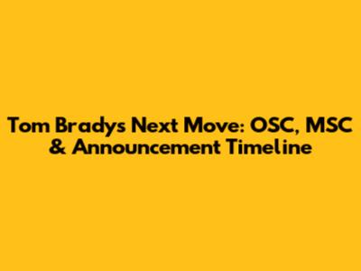 Tom Brady's Next Move: OSC, MSC & Announcement Timeline