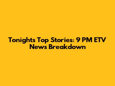 Tonight's Top Stories: 9 PM ETV News Breakdown