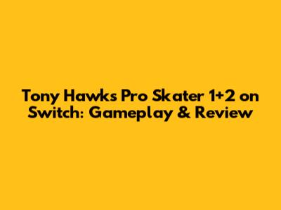 Tony Hawk's Pro Skater 1+2 on Switch: Gameplay & Review