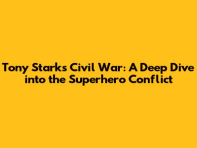 Tony Stark's Civil War: A Deep Dive into the Superhero Conflict