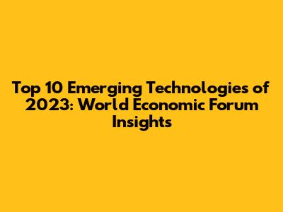 Top 10 Emerging Technologies of 2023: World Economic Forum Insights