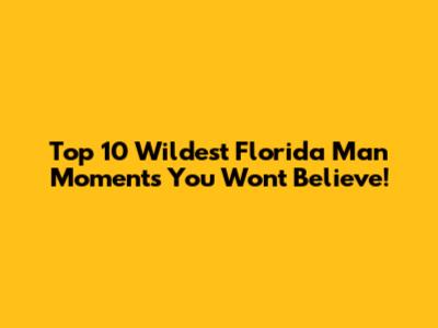 Top 10 Wildest Florida Man Moments You Won't Believe!