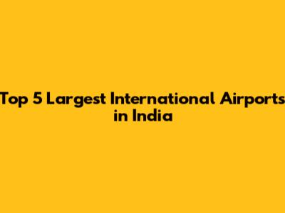 Top 5 Largest International Airports in India