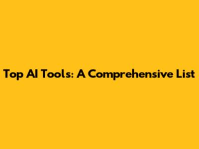 Top AI Tools: A Comprehensive List