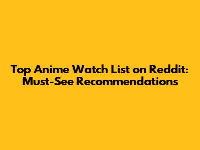 Top Anime Watch List on Reddit: Must-See Recommendations