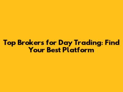 Top Brokers for Day Trading: Find Your Best Platform