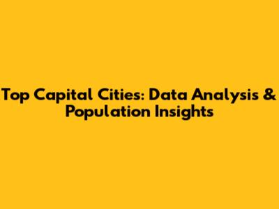 Top Capital Cities: Data Analysis & Population Insights