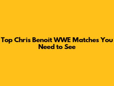 Top Chris Benoit WWE Matches You Need to See