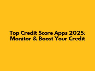 Top Credit Score Apps 2025: Monitor & Boost Your Credit