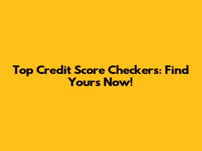 Top Credit Score Checkers: Find Yours Now!