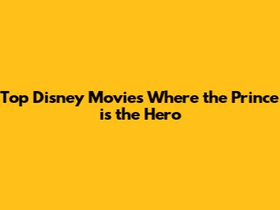 Top Disney Movies Where the Prince is the Hero
