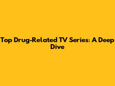 Top Drug-Related TV Series: A Deep Dive