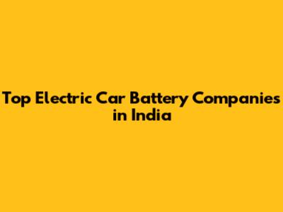 Top Electric Car Battery Companies in India