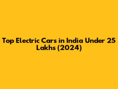 Top Electric Cars in India Under 25 Lakhs (2024)