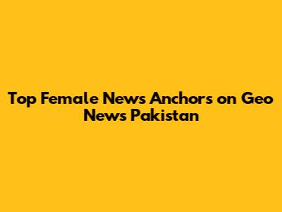 Top Female News Anchors on Geo News Pakistan