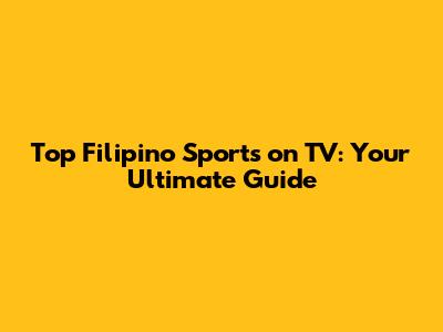 Top Filipino Sports on TV: Your Ultimate Guide