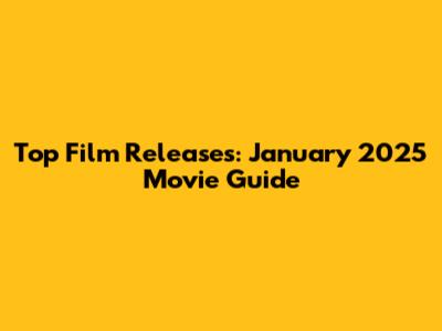 Top Film Releases: January 2025 Movie Guide