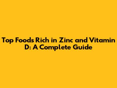 Top Foods Rich in Zinc and Vitamin D: A Complete Guide