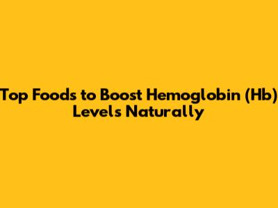 Top Foods to Boost Hemoglobin (Hb) Levels Naturally