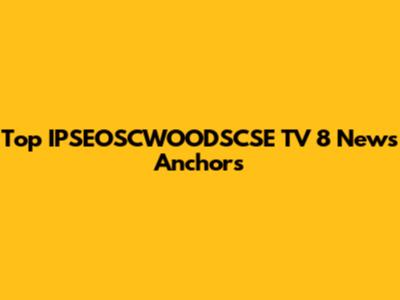Top IPSEOSCWOODSCSE TV 8 News Anchors