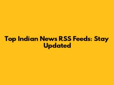 Top Indian News RSS Feeds: Stay Updated