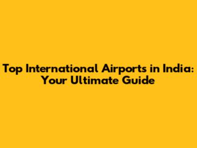 Top International Airports in India: Your Ultimate Guide