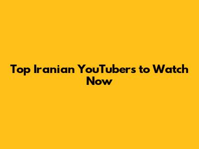 Top Iranian YouTubers to Watch Now