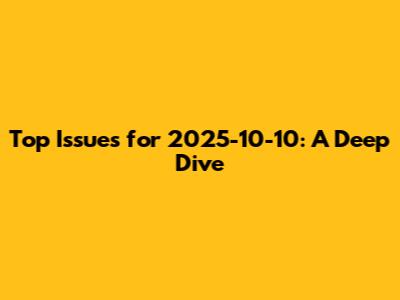 Top Issues for 2025-10-10: A Deep Dive
