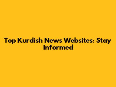 Top Kurdish News Websites: Stay Informed