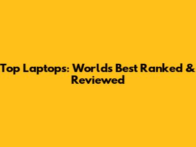 Top Laptops: World's Best Ranked & Reviewed