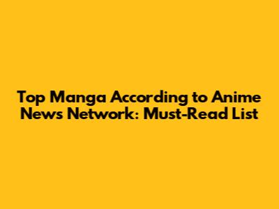 Top Manga According to Anime News Network: Must-Read List