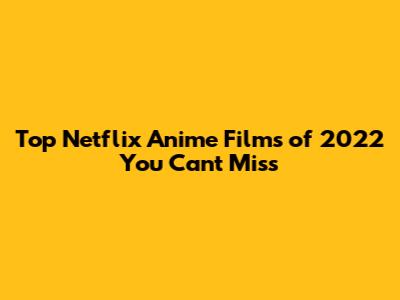 Top Netflix Anime Films of 2022 You Can't Miss