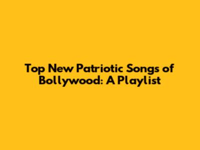 Top New Patriotic Songs of Bollywood: A Playlist