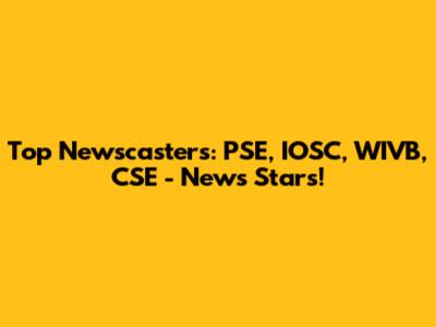 Top Newscasters: PSE, IOSC, WIVB, CSE - News Stars!