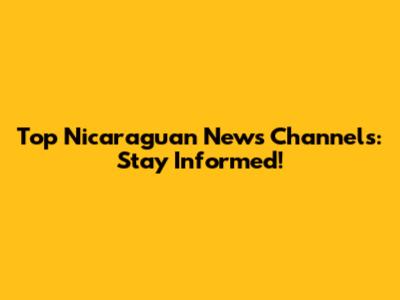 Top Nicaraguan News Channels: Stay Informed!