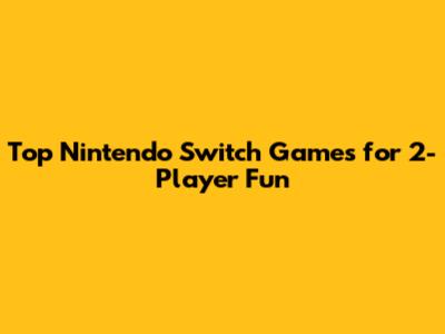 Top Nintendo Switch Games for 2-Player Fun