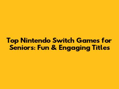 Top Nintendo Switch Games for Seniors: Fun & Engaging Titles