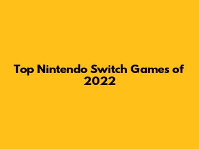 Top Nintendo Switch Games of 2022