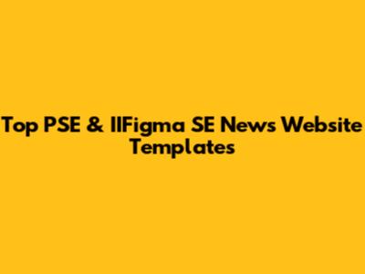 Top PSE & IIFigma SE News Website Templates