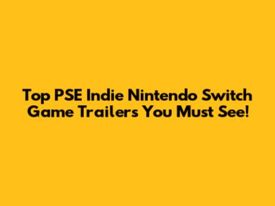 Top PSE Indie Nintendo Switch Game Trailers You Must See!