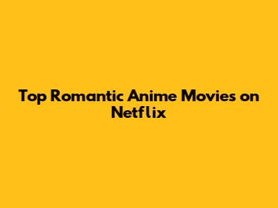 Top Romantic Anime Movies on Netflix
