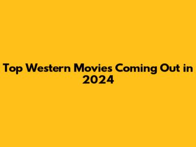 Top Western Movies Coming Out in 2024